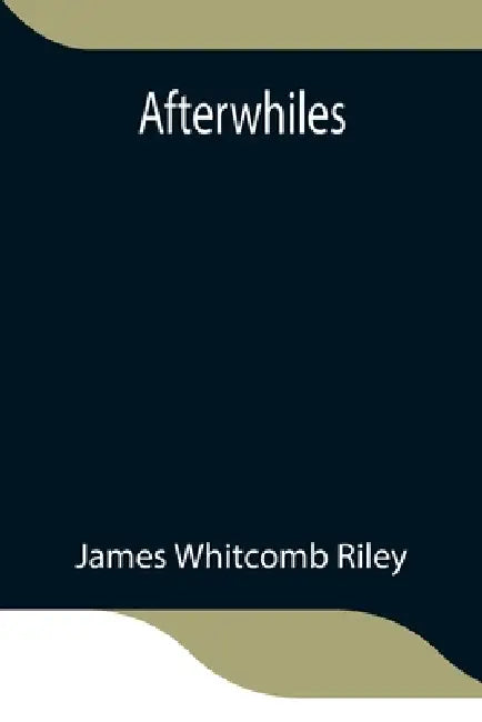 Afterwhiles by James Whitcomb Riley