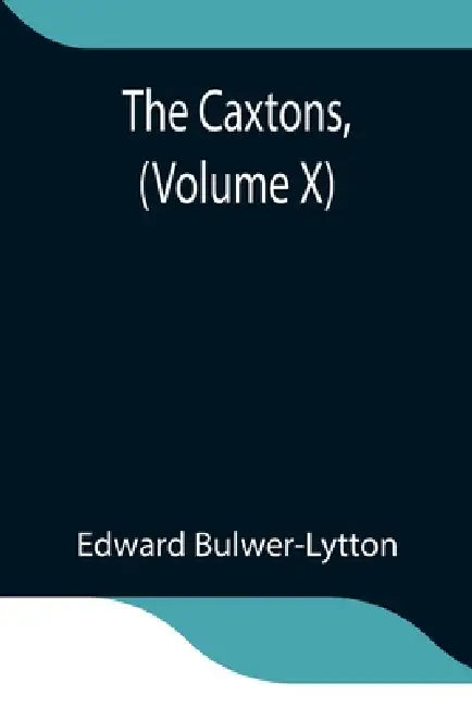 The Caxtons, (Volume X) by Edward Bulwer-Lytton