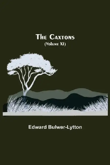 The Caxtons, (Volume Xi) by Edward Bulwer-Lytton