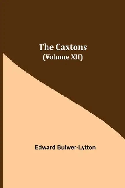 The Caxtons, (Volume Xii) by Edward Bulwer-Lytton