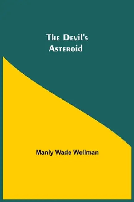 The Devil'S Asteroid by Manly Wade Wellman