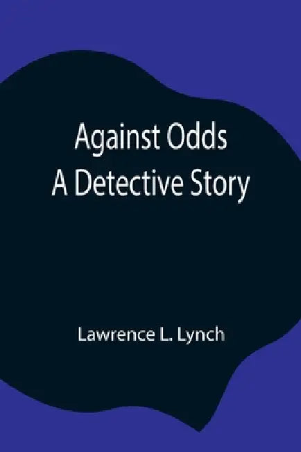 Against Odds: A Detective Story by Lawrence L. Lynch