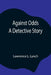 Against Odds: A Detective Story by Lawrence L. Lynch