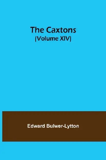 The Caxtons, (Volume Xiv) by Edward Bulwer-Lytton