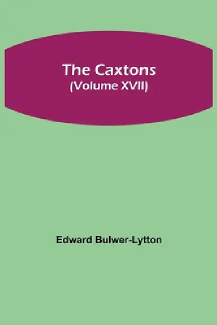 The Caxtons, (Volume Xvii) by Edward Bulwer-Lytton