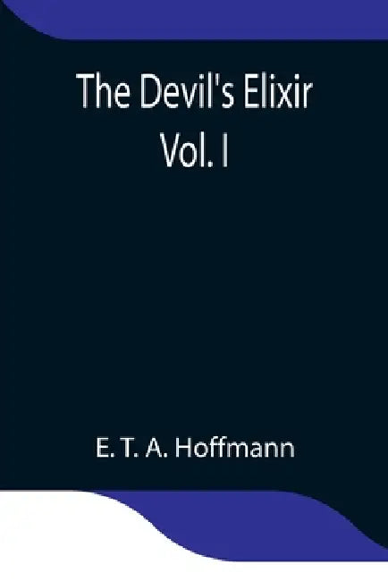 The Devil'S Elixir Vol. I by E. T. a. Hoffmann