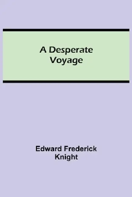 A Desperate Voyage by Edward Frederick Knight