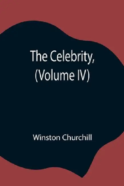 The Celebrity, (Volume Iv) by Winston Churchill