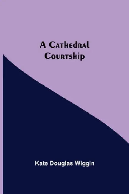 A Cathedral Courtship by Kate Douglas Wiggin