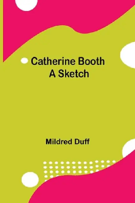 Catherine Booth; A Sketch by Mildred Duff