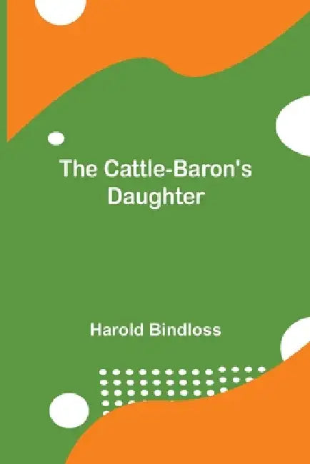 The Cattle-Baron'S Daughter by Harold Bindloss