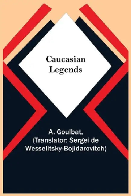 Caucasian Legends by A. Goulbat, Sergei De Wesselitsky-Bojidarovitch