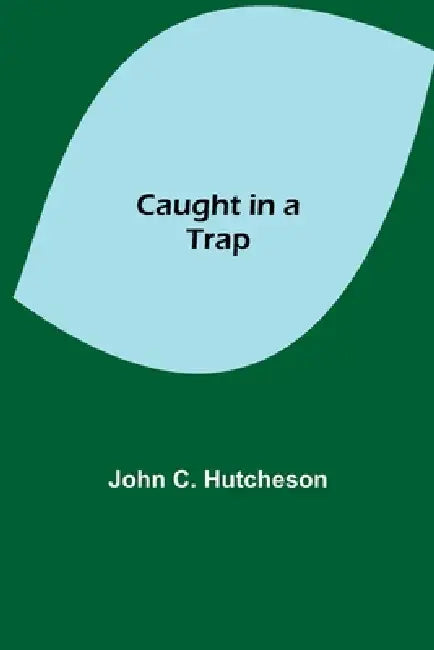Caught In A Trap by John C. Hutcheson