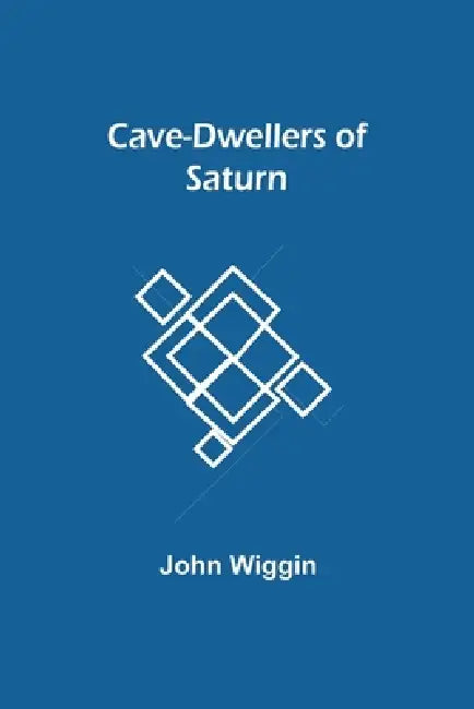 Cave-Dwellers Of Saturn by John Wiggin