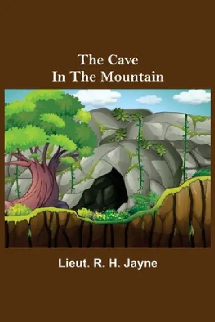 The Cave In The Mountain by Lieut R. H. Jayne