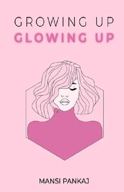 Growing up glowing up by Mansi Pankaj