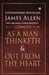 As a Man Thinketh and Out from the Heart by James Allen