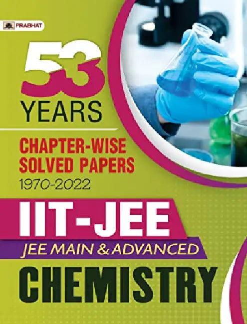 53 Previous Years IIT-JEE Main and Advanced Chapter-Wise Solved Papers 1970-2022 Chemistry by Dr. K G Ojha