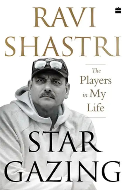 Stargazing: The Players in My Life by Ravi Shastri