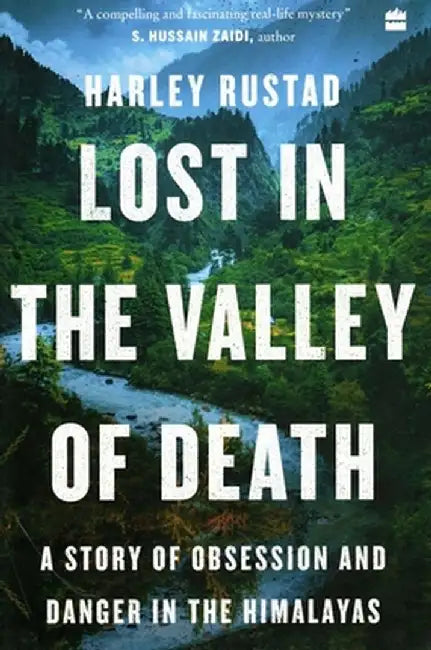Lost in the Valley of Death: A Story of Obsession and Danger in the Himalayas by Harley Rustad