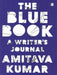 The Blue Book: A Writer's Journal by Amitava Kumar