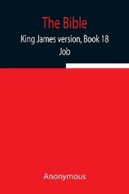 The Bible, King James Version, Book 18; Job by Anonymous