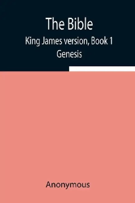 The Bible, King James Version, Book 1; Genesis by Anonymous