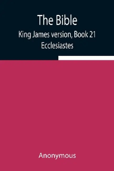 The Bible, King James Version, Book 21; Ecclesiastes by Anonymous