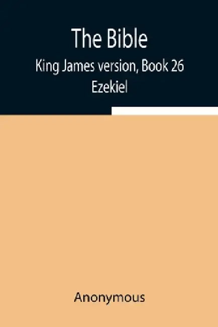 The Bible, King James Version, Book 26; Ezekiel by Anonymous