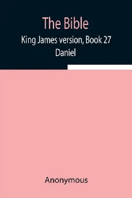 The Bible, King James Version, Book 27; Daniel by Anonymous