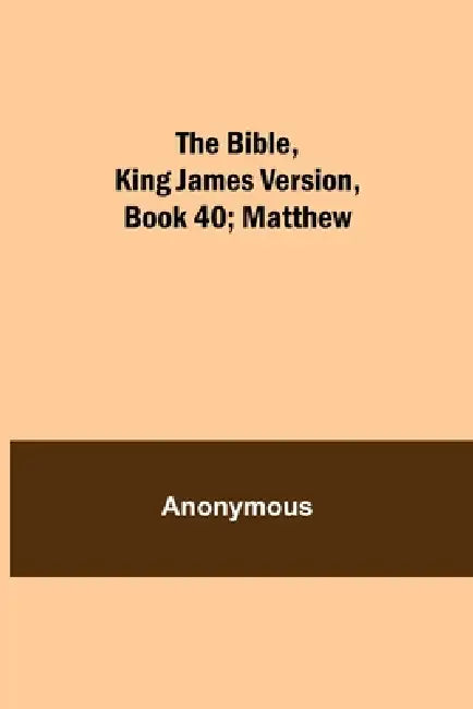 The Bible, King James Version, Book 40; Matthew by Anonymous