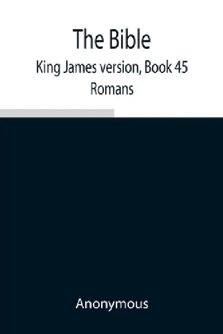 The Bible, King James Version, Book 45; Romans by Anonymous