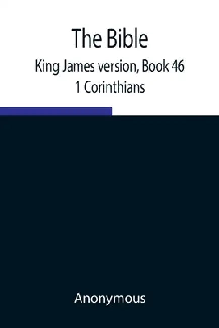 The Bible, King James Version, Book 46; 1 Corinthians by Anonymous