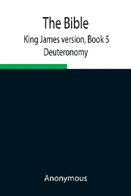 The Bible, King James Version, Book 5; Deuteronomy by Anonymous