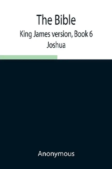 The Bible, King James Version, Book 6; Joshua by Anonymous