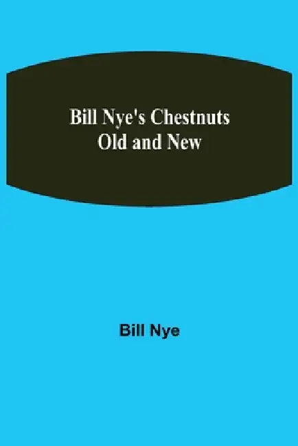 Bill Nye'S Chestnuts Old And New by Bill Nye