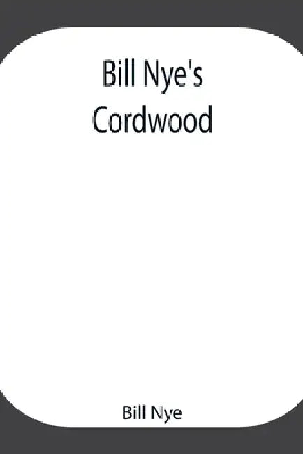 Bill Nye'S Cordwood by Bill Nye