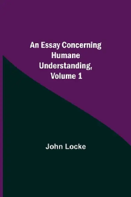 An Essay Concerning Humane Understanding, Volume 1 by John Locke