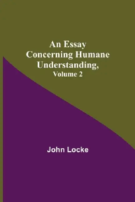 An Essay Concerning Humane Understanding, Volume 2 by John Locke