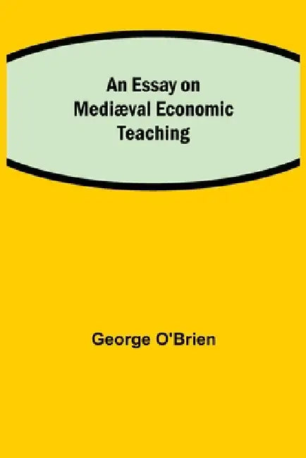 An Essay On Mediæval Economic Teaching by George O'Brien