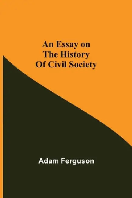 An Essay On The History Of Civil Society by Adam Ferguson