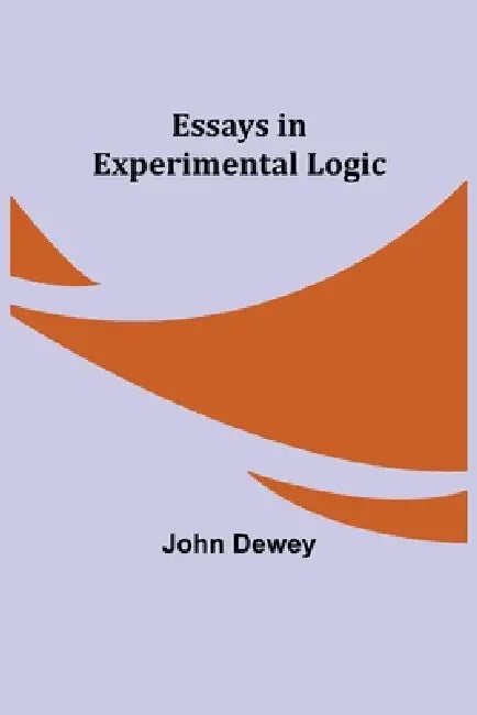 Essays In Experimental Logic by John Dewey