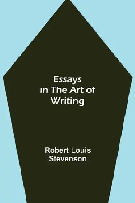 Essays In The Art Of Writing by Robert Louis Stevenson