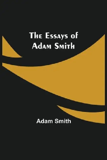 The Essays Of Adam Smith by Adam Smith
