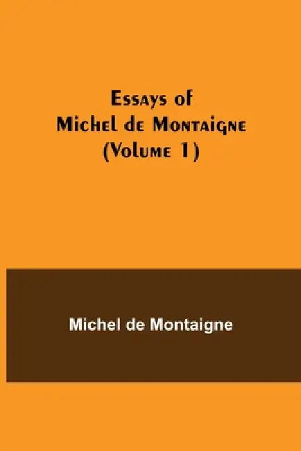 Essays Of Michel De Montaigne (Volume 1) by Michel de Montaigne