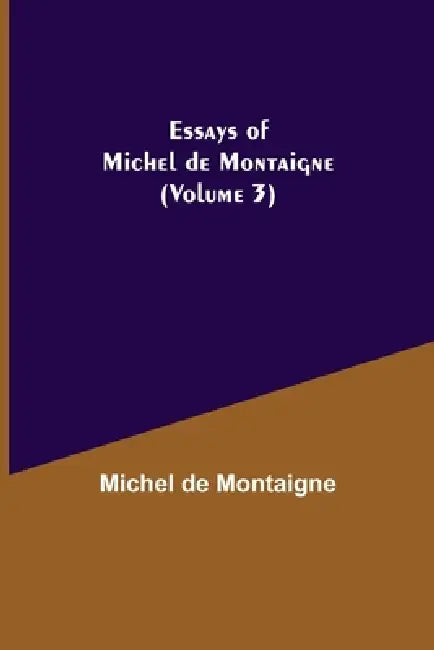 Essays Of Michel De Montaigne (Volume 3) by Michel de Montaigne