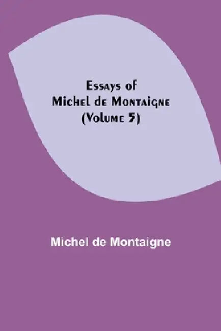 Essays Of Michel De Montaigne (Volume 5) by Michel de Montaigne