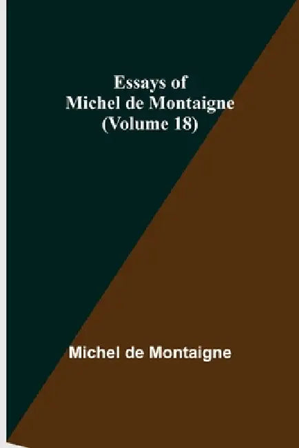 Essays Of Michel De Montaigne (Volume 18) by Michel de Montaigne