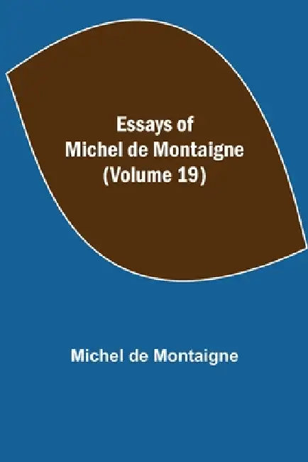 Essays Of Michel De Montaigne (Volume 19) by Michel de Montaigne