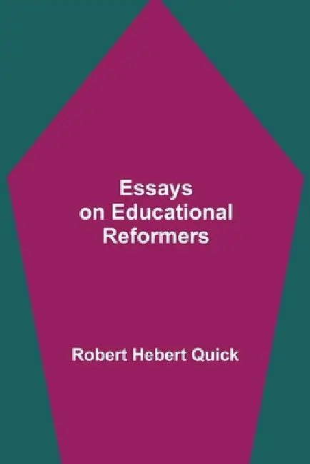 Essays On Educational Reformers by Robert Hebert Quick